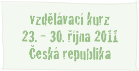 vzdělávací kurz 
23. - 30. října 2011
Česká republika